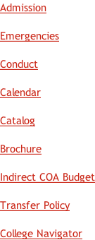 Admission  Emergencies  Conduct  Calendar  Catalog  Brochure  Indirect COA Budget  Transfer Policy  College Navigator